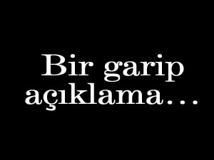 Bir garip açıklama…