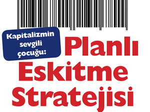 Kapitalizmin sevgili ocuu: Planl Eskitme Stratejisi