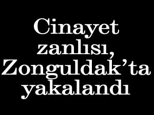 Alanyada aranan cinayet zanls, Zonguldakta yakaland